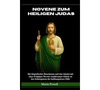 NOVENE ZUM HEILIGEN JUDAS: Ein biografischer Rosenkranz und eine Litanei mit einer 9-tägigen Novene wundersamer Gebete an den Schutzpatron der hoffnungslosen Fälle