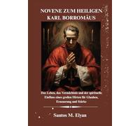 NOVENE ZUM HEILIGEN KARL BORROMÄUS: Das Leben, das Vermächtnis und der spirituelle Einfluss eines großen Hirten für Glauben, Erneuerung und Stärke