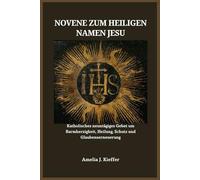 NOVENE ZUM HEILIGEN NAMEN JESU: Katholisches neuntägiges Gebet um Barmherzigkeit, Heilung, Schutz und Glaubenserneuerung