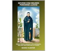 NOVENE ZUM HEILIGEN PEREGRINE LAZIOSI: Eine 9-tägige Andacht für Hoffnung, Heilung und spirituelle Stärke