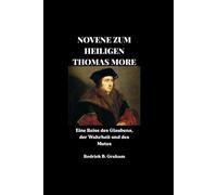 NOVENE ZUM HEILIGEN THOMAS MORE: Eine Reise des Glaubens, der Wahrheit und des Mutes