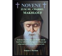 Novene Zum Hl. Charbel Makhlouf: Entdecken Sie das Leben, die Wunder und die Kraft des beliebtesten Heiligen des Libanon und seinen unerschütterlichen Glauben an Gott.