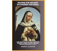 Novene zur heiligen Katharina von Siena: Eine neuntägige Novene Gebet um Weisheit, innere Stärke und eine tiefere Beziehung zu Gott