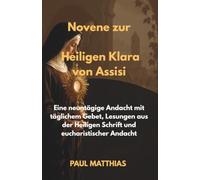 Novene zur Heiligen Klara von Assisi: Eine neuntägige Andacht mit täglichem Gebet, Lesungen aus der Heiligen Schrift und eucharistischer Andacht