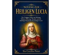 Novene zur heiligen Lucia: Ein 9-tägiges Gebet um Heilung, Schutz, Führung, Wunder und die mächtige Fürsprache der heiligen Lucia