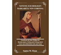 NOVENE ZUR HEILIGEN MARGARETA VON CORTONA: Gemeinsam mit einer Heiligen der Barmherzigkeit, Heilung und Erlösung durch Gottes unerschütterliche Liebe und Gnade