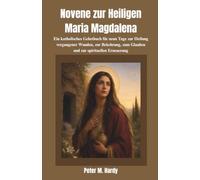 Novene zur Heiligen Maria Magdalena: Ein katholisches Gebetbuch für neun Tage zur Heilung vergangener Wunden, zur Bekehrung, zum Glauben und zur spirituellen Erneuerung