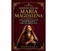 NOVENE ZUR HL. MARIA MAGDALENA: Heilung, Vergebung und neues Leben durch die Fürsprache der heiligen Maria Magdalena finden