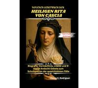 NOVENEN GEBETBUCH DER HEILIGEN RITA VON CASCIA: Biografie, Vermächtnis, Litanei und 9-tägige Andacht Gebete zum Schutzpatron der aussichtslosen Fälle