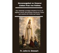 Novenengebet zu Unserer Lieben Frau von Fatima: Eine vollständige neuntägige katholische Novene mit täglichen Gebeten, Betrachtungen, Rosenkranz, Litanei und Andachten für Frieden und Umkehr.