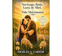 Noviazgo, Boda, Luna de Miel, y Vida Matrimonial: Comentario del Cantar de los Cantares Versículo por Versículo Con Aplicaciones Prácticas