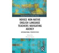 Novice Non-native English Language Teachers Navigating Agency: International Perspectives (Routledge Research in Teacher Education)