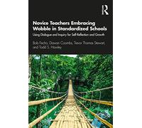 Novice Teachers Embracing Wobble in Standardized Schools: Using Dialogue and Inquiry for Self-Reflection and Growth