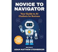 Novice to Navigator: Your Guide to AI Chatbots for Business