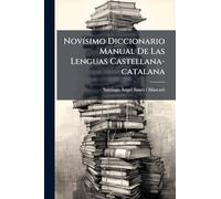 Novísimo Diccionario Manual De Las Lenguas Castellana-catalana: Obra Única En Su Classe...