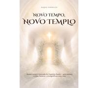 Novo Tempo, Novo Templo: Uma jornada espiritual e prática para alinhar corpo, alma e espírito