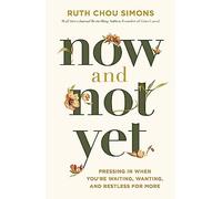 Now and Not Yet: Pressing in When You’re Waiting, Wanting, and Restless for More