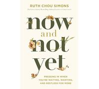 Now and Not Yet: Pressing in When You're Waiting, Wanting, and Restless for More