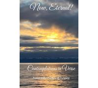 Now, Eternal!: Contemplations in Verse (Meditations on Life)