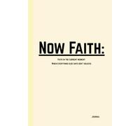 Now Faith Journal: Faith in the current moment when everything says don't believe