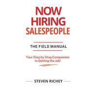 Now Hiring Salespeople, The Field Manual: Your Step by Step Companion to Getting the Job!: 2