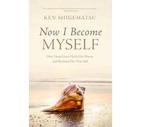 NOW I BECOME MYSELF SC: How Deep Grace Heals Our Shame and Restores Our True Self