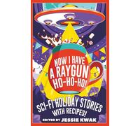 Now I Have a Raygun, Ho-Ho-Ho!: Sci-Fi Holiday Stories with Recipes! (CROOKED)