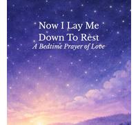 Now I Lay Me Down To Rest: A Bedtime Prayer of Love (Messages of Love)