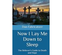 Now I Lay Me Down to Sleep: The Believer's Guide to Death and Hope