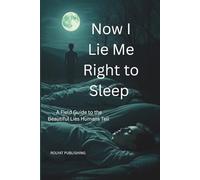 Now I Lie Me Right to Sleep: A Field Guide to the Beautiful Lies Humans Tell