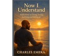 Now I Understand: Reflections on Living, Losing, Learning and Letting Go