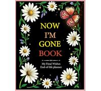 Now I'm Gone: End of Life Planner: A Simple Death Organizer Designed to Record Your Final Wishes and Provide All Essential Information for Your Loved Ones When You Die.