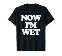 Now I'm Wet - Divertido Dicho Sarcástico Chicas Cool Women Cute Camiseta