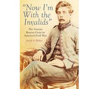 "Now I'm With the Invalids": The Veteran Reserve Corps in America’s Civil War
