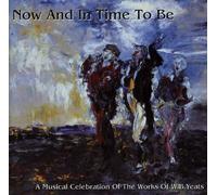 Now & In Time to Be (A Musical Celebration Of The Works Of W.B. Yeats) by Various Artists