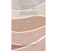 Now Is Enough: A Book of Reminders to Live as Prescence (Abide in Being - A Series of Reminders to Who You Truly Are)