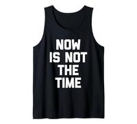 Now Is Not The Time - Divertido Dicho sarcástico Humor Novedad Camiseta sin Mangas