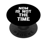 Now Is Not The Time - Divertido Dicho sarcástico Humor Novedad PopSockets PopGrip Adhesivo