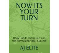 NOW IT’S YOUR TURN: Daily Habits, Discipline, and the Formula for Real Success