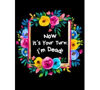 Now it’s your turn: I’m dead!: Funny End of Life Planner, Secure Your Legacy, Organize Your Wishes & Tell Your Story