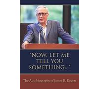 Now, Let Me Tell You Something : The Autobiography of James E. Rogers