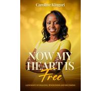 Now My Heart Is Free: A Journey of Healing, Wholeness, and Becoming