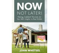 Now, Not Later! with John Whetsel: Making Confident Decisions for Your Next Chapter in Real Estate