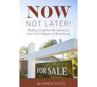 Now, Not Later! with Karen Svites: Making Confident Decisions for Your Next Chapter in Real Estate