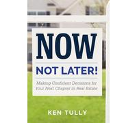 Now, Not Later! with Ken Tully: Making Confident Decisions for Your Next Chapter in Real Estate