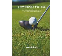 Now on the Tee: Me!: The Extraordinary Golfing Life of A Very Ordinary Golfer