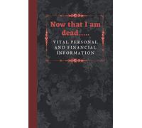 Now that I am dead.....: Guided estate organizer and planner with prompts to capture your vital information