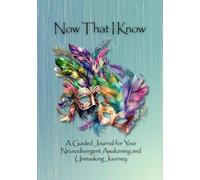 Now That I Know: A Guided Journal for Your Neurodivergent Awakening and Unmasking Journey