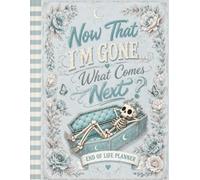 Now That I’m Gone… What Comes Next?: A Funny End-of-Life Planner for Final Wishes, Accounts & Important Details
