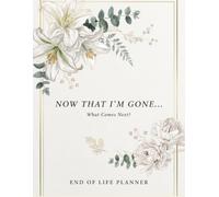 Now That I’m Gone… What Comes Next?: End of Life Planner for organizing important documents, accounts, and last wishes in one place.